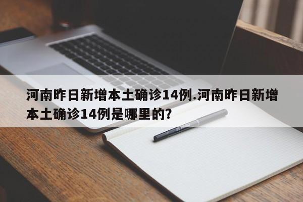 河南昨日新增本土确诊14例.河南昨日新增本土确诊14例是哪里的?