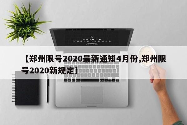 【郑州限号2020最新通知4月份,郑州限号2020新规定】