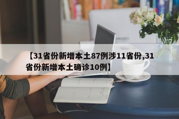 【31省份新增本土87例涉11省份,31省份新增本土确诊10例】