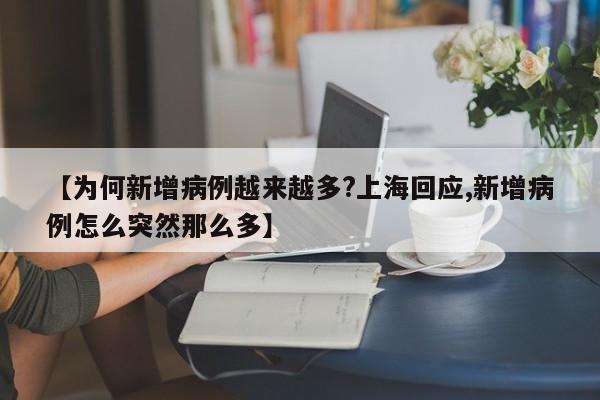 【为何新增病例越来越多?上海回应,新增病例怎么突然那么多】