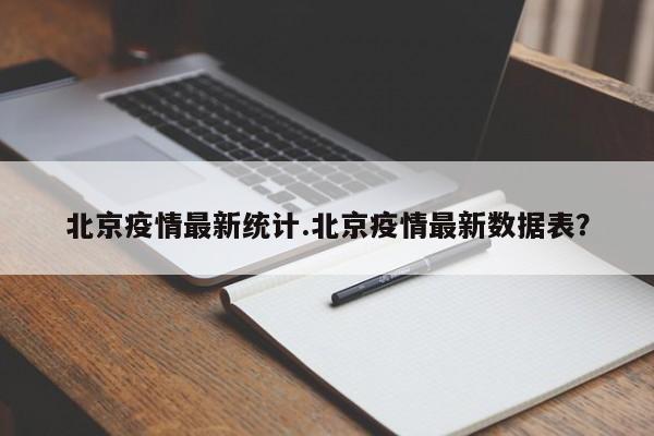 北京疫情最新统计.北京疫情最新数据表?