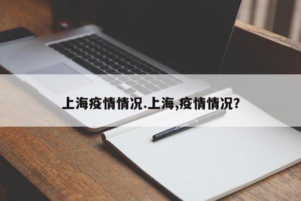 上海疫情情况.上海,疫情情况?