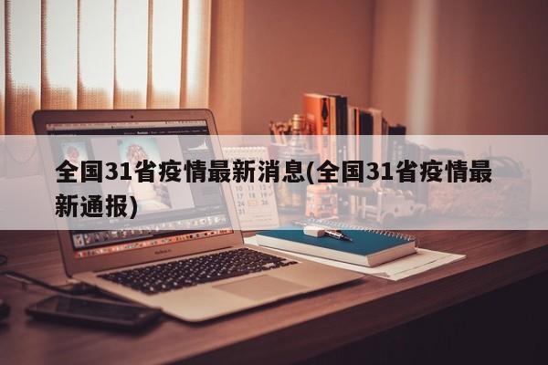 全国31省疫情最新消息(全国31省疫情最新通报)