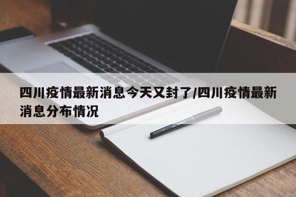 四川疫情最新消息今天又封了/四川疫情最新消息分布情况