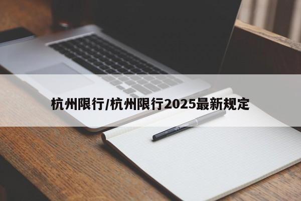 杭州限行/杭州限行2025最新规定