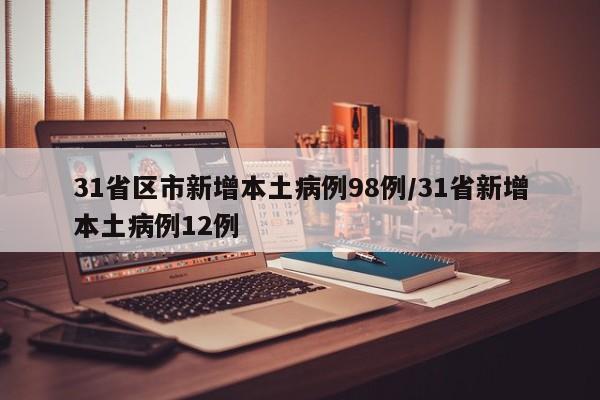 31省区市新增本土病例98例/31省新增本土病例12例
