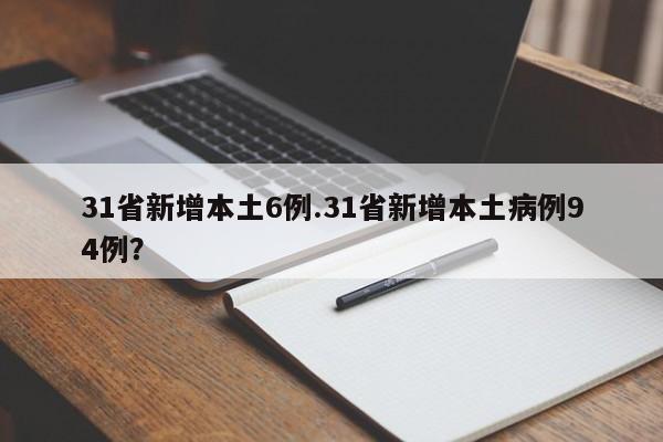 31省新增本土6例.31省新增本土病例94例?