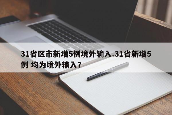 31省区市新增5例境外输入.31省新增5例 均为境外输入?