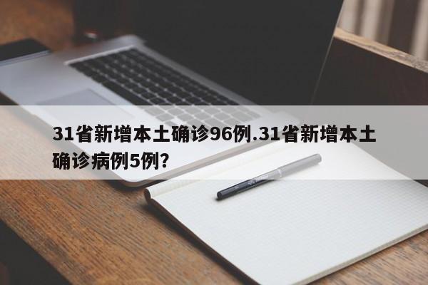 31省新增本土确诊96例.31省新增本土确诊病例5例?