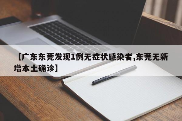 【广东东莞发现1例无症状感染者,东莞无新增本土确诊】