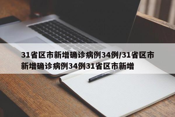 31省区市新增确诊病例34例/31省区市新增确诊病例34例31省区市新增